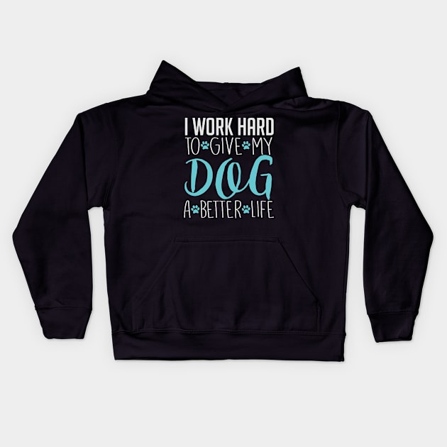 I Work Hard To Give My Dog A Better Life - Dog Lover Dogs Kids Hoodie by fromherotozero